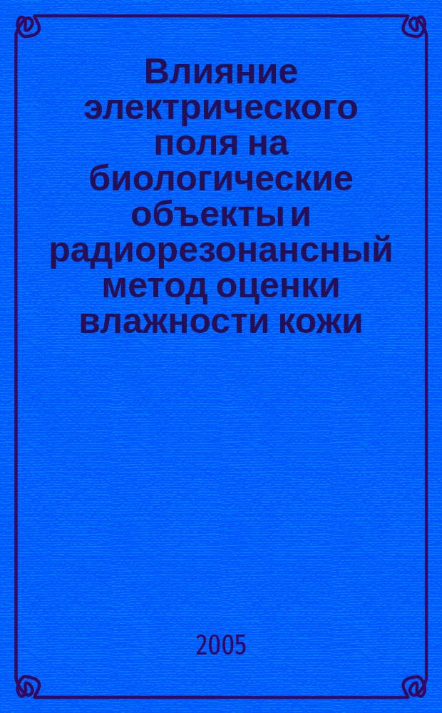 Влияние электрического поля на биологические объекты и радиорезонансный метод оценки влажности кожи : учебное пособие : для студентов высших учебных заведений, обучающихся по специальностям 310700 - Зоотехния, 310800 - Ветеринария