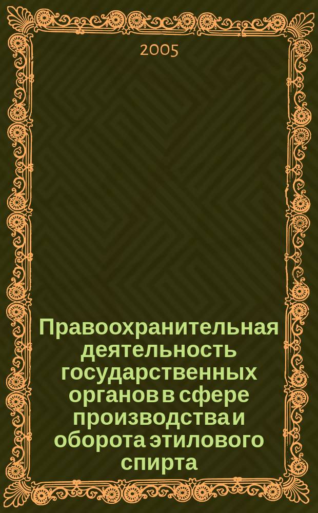 Правоохранительная деятельность государственных органов в сфере производства и оборота этилового спирта, алкогольной и спиртосодержащей продукции