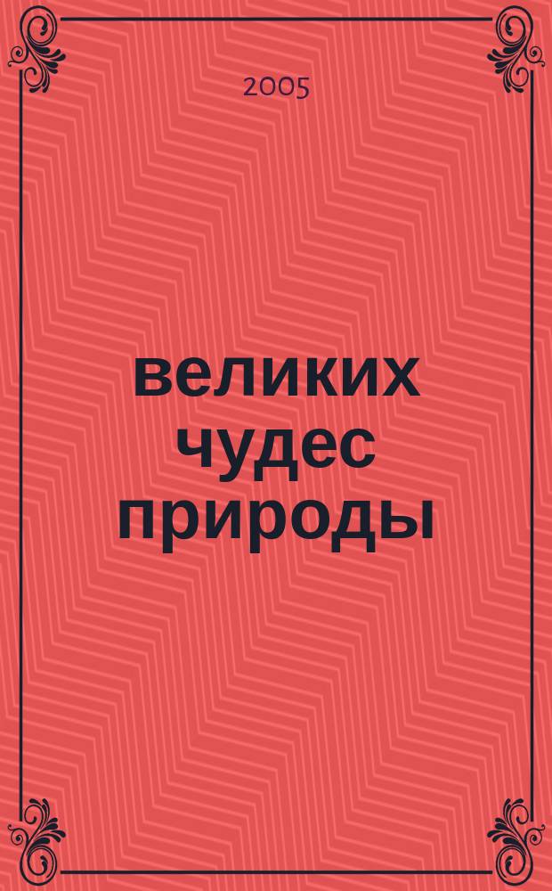 100 великих чудес природы : в иллюстрациях : по кн. Б.Б. Вагнера "100 великих чудес природы"