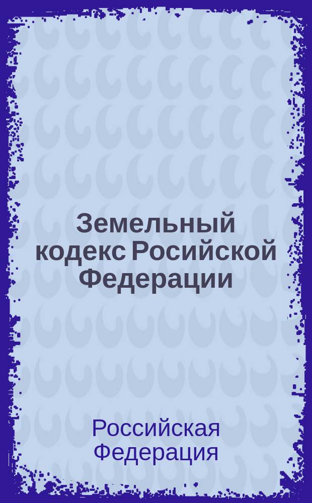 Земельный кодекс Росийской Федерации : (по состоянию на 10 марта 2005 года)
