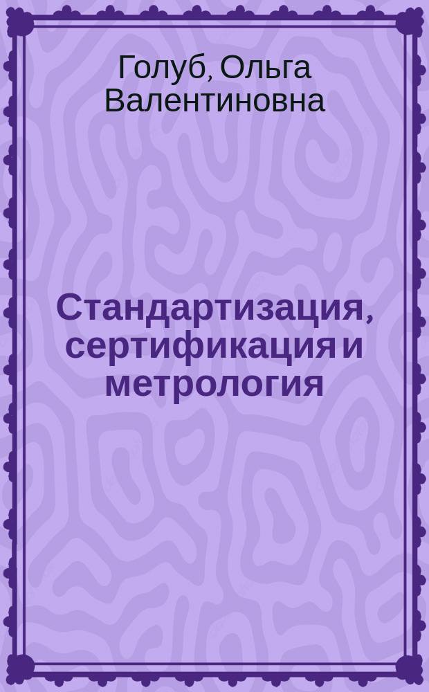 Стандартизация, сертификация и метрология : учеб. пособие для студентов вузов : спец. 351100 "Товароведение и экспертиза товаров" и 271500 "Пищ. биотехнология"