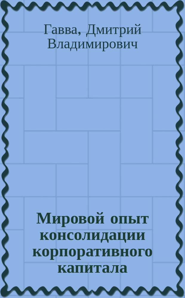 Мировой опыт консолидации корпоративного капитала : автореф. дис. на соиск. учен. степ. к.э.н. : спец. 08.00.14