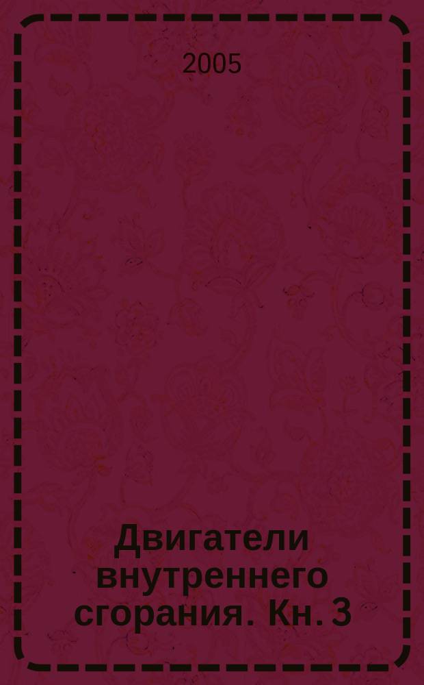 Двигатели внутреннего сгорания. [Кн.] 3 : Компьютерный практикум. Моделирование процессов в ДВС