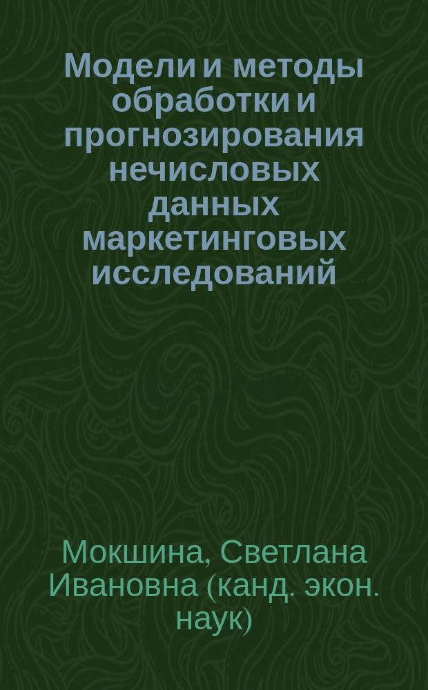 Модели и методы обработки и прогнозирования нечисловых данных маркетинговых исследований : автореф. дис. на соиск. учен. степ. к.э.н. : спец. 08.00.13