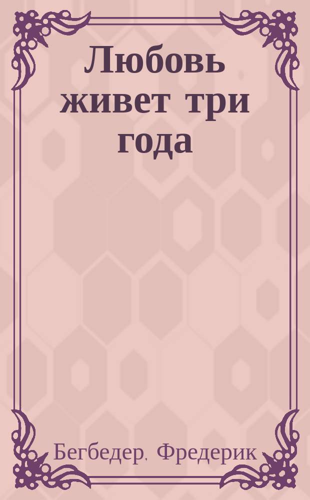 Любовь живет три года : роман