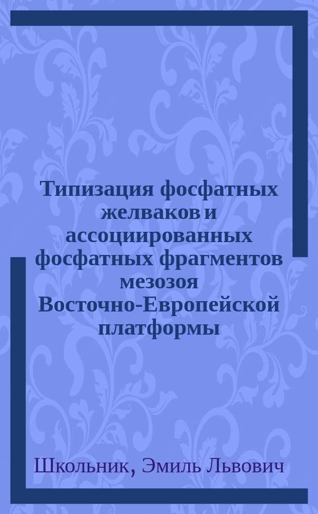 Типизация фосфатных желваков и ассоциированных фосфатных фрагментов мезозоя Восточно-Европейской платформы, их сравнение с современными и некоторыми одновозрастными аналогами (по результатам электронно-микроскопического изучения)