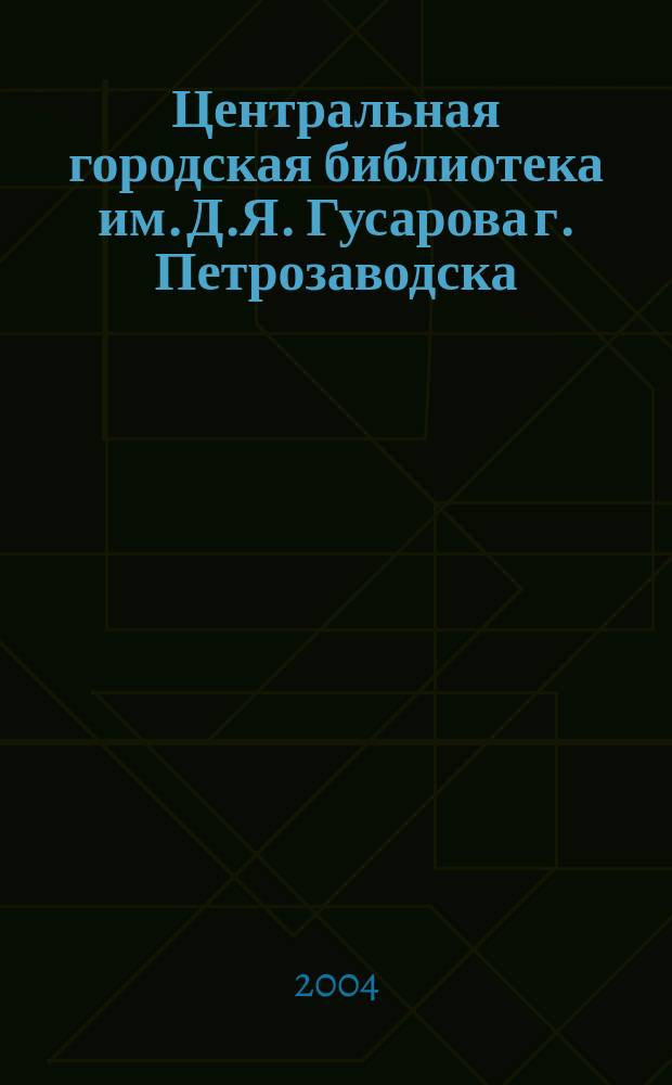 Центральная городская библиотека им. Д.Я. Гусарова г. Петрозаводска : Сб. материалов