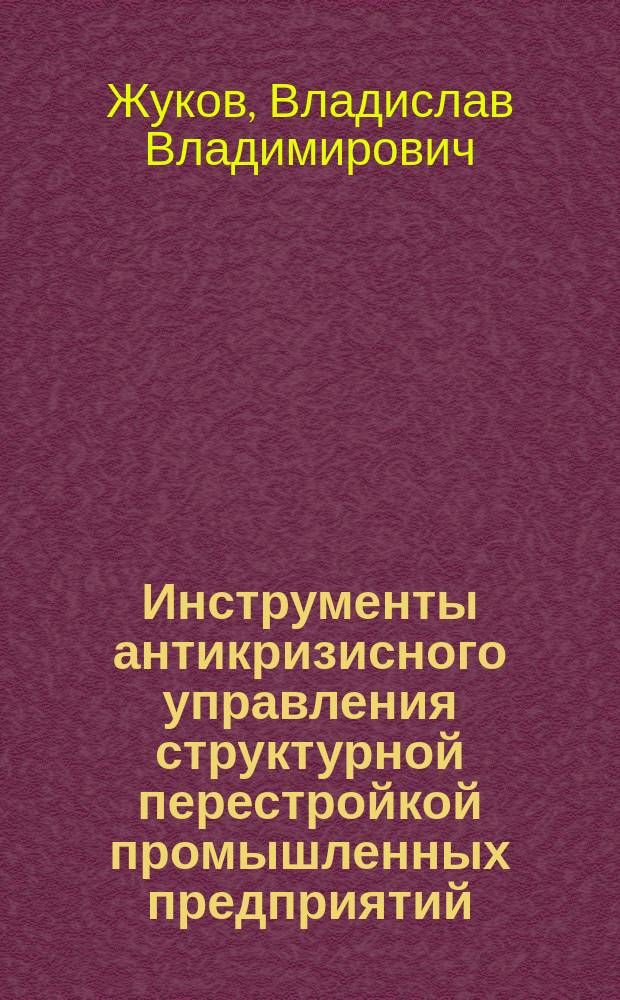 Инструменты антикризисного управления структурной перестройкой промышленных предприятий : автореф. дис. на соиск. учен. степ. к.э.н. : спец. 08.00.05