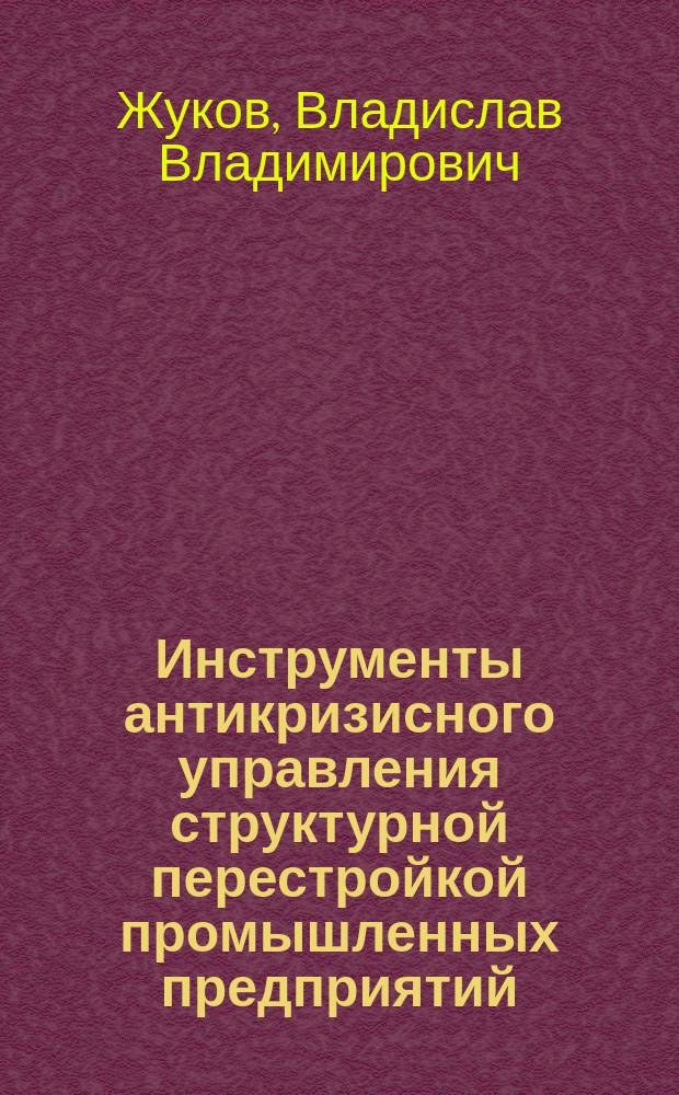 Инструменты антикризисного управления структурной перестройкой промышленных предприятий : автореф. дис. на соиск. учен. степ. к.э.н. : спец. 08.00.05