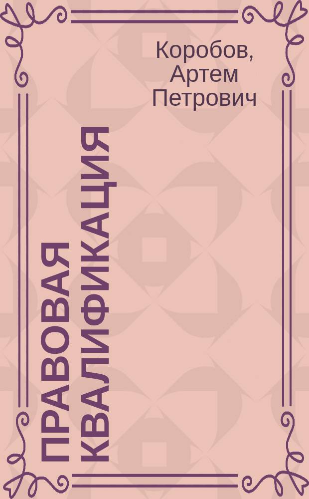Правовая квалификация: основы, понятие, значение, этапы : автореф. дис. на соиск. учен. степ. к.ю.н. : спец. 12.00.01