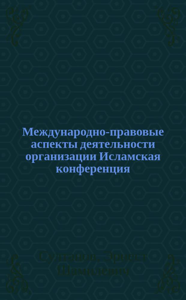 Международно-правовые аспекты деятельности организации Исламская конференция : автореф. дис. на соиск. учен. степ. к.ю.н. : спец. 12.00.10