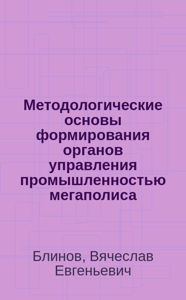 Методологические основы формирования органов управления промышленностью мегаполиса : (На прим. Москвы) : автореф. дис. на соиск. учен. степ. к.э.н. : спец. 08.00.05