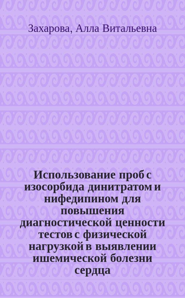 Использование проб с изосорбида динитратом и нифедипином для повышения диагностической ценности тестов с физической нагрузкой в выявлении ишемической болезни сердца : автореф. дис. на соиск. учен. степ. к.м.н. : спец. 14.00.06
