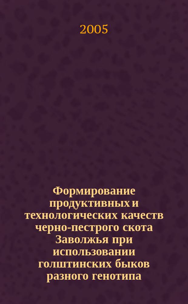 Формирование продуктивных и технологических качеств черно-пестрого скота Заволжья при использовании голштинских быков разного генотипа : автореф. дис. на соиск. учен. степ. к.с.-х.н. : спец. 06.02.04