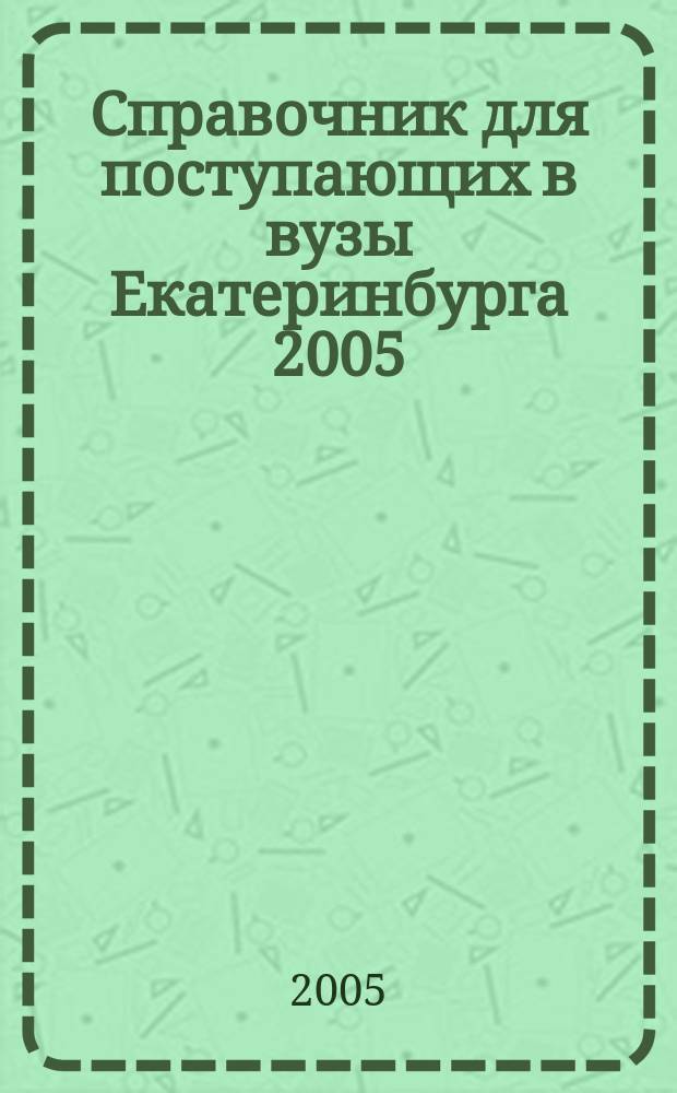 Справочник для поступающих в вузы Екатеринбурга 2005