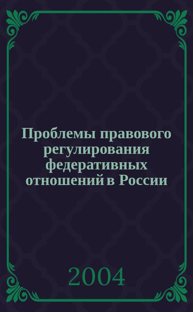 Проблемы правового регулирования федеративных отношений в России : материалы Межрегион. науч.-практ. конф. (г. Улан-Удэ, 2 апр. 2004 г.)