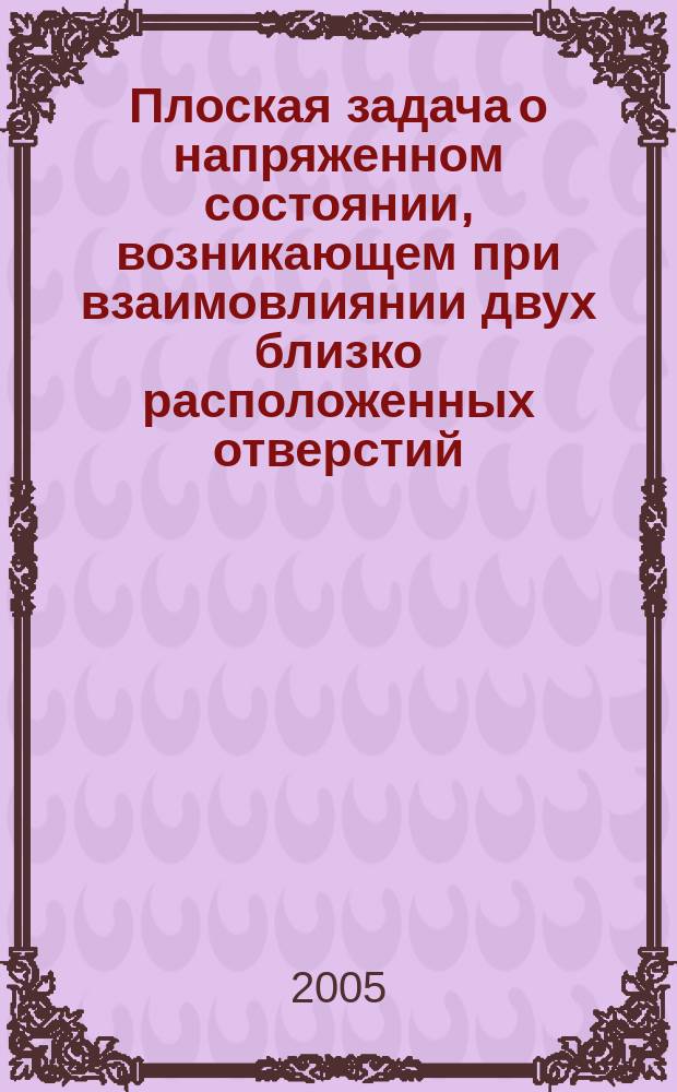 Плоская задача о напряженном состоянии, возникающем при взаимовлиянии двух близко расположенных отверстий