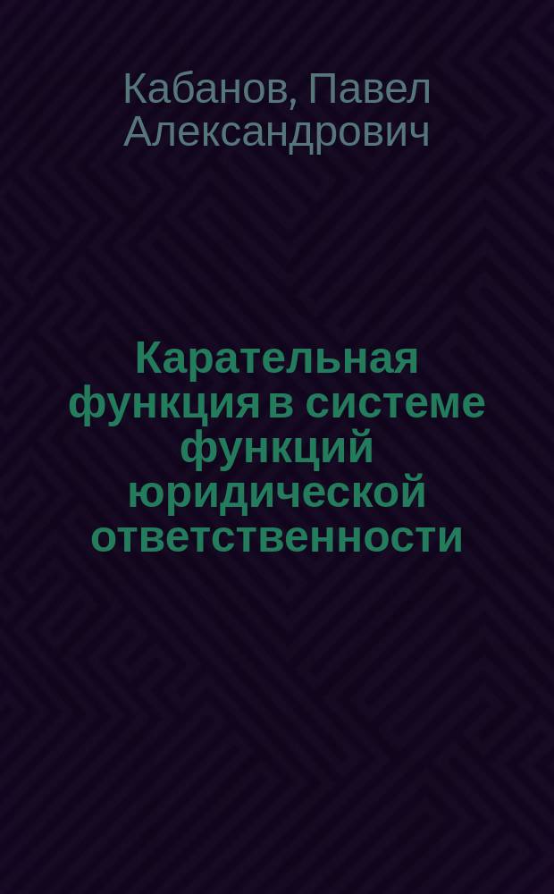 Карательная функция в системе функций юридической ответственности : монография