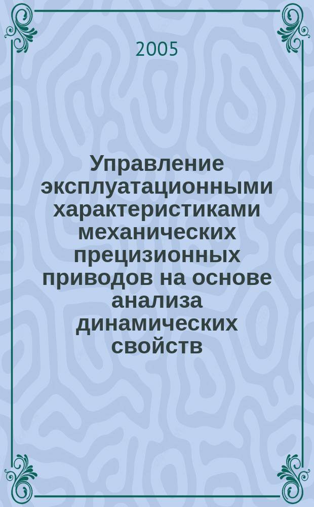 Управление эксплуатационными характеристиками механических прецизионных приводов на основе анализа динамических свойств : автореф. дис. на соиск. учен. степ. к.т.н. : спец. 05.13.06