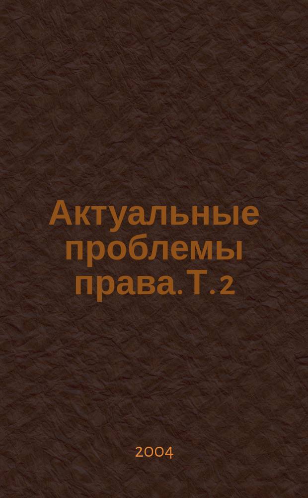 Актуальные проблемы права. Т. 2