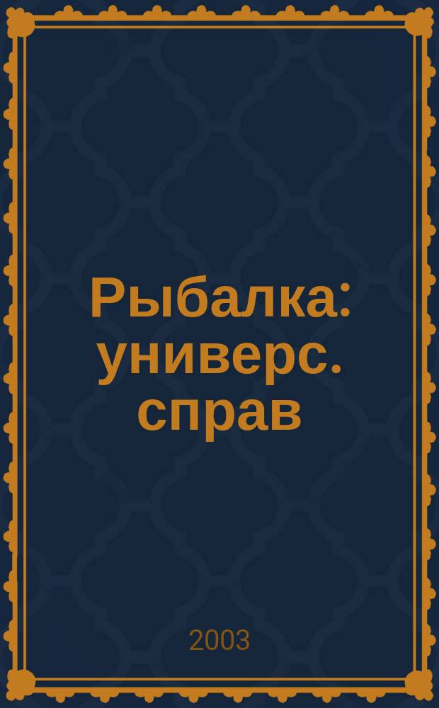 Рыбалка : универс. справ
