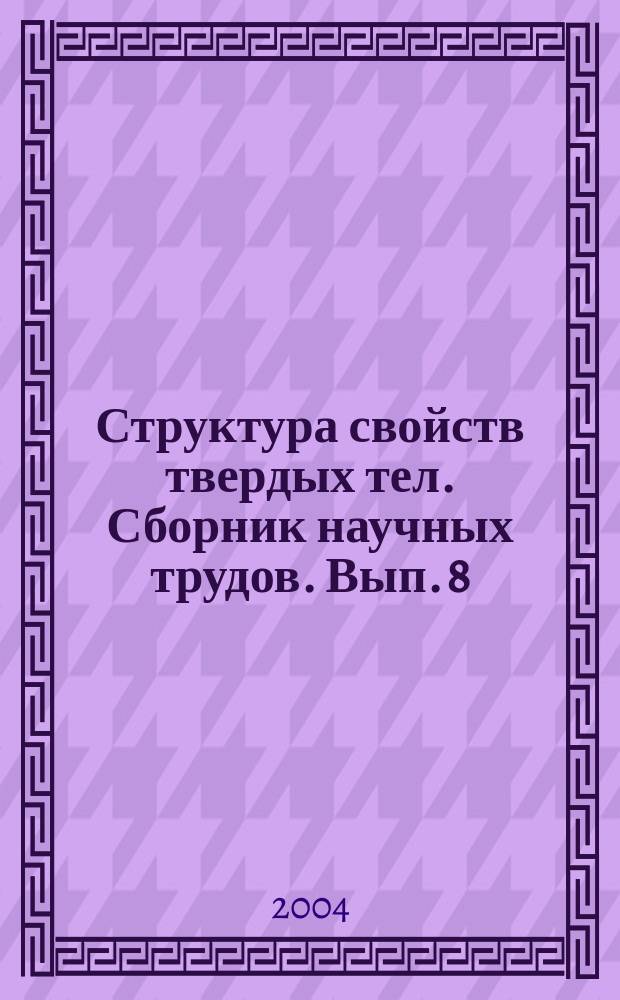 Структура свойств твердых тел. Сборник научных трудов. Вып. 8