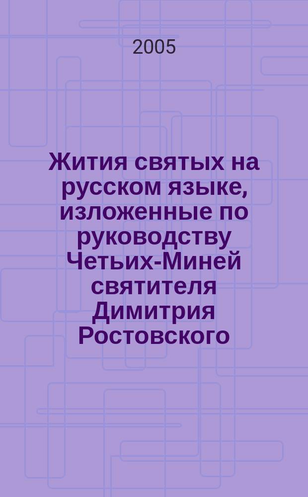 Жития святых на русском языке, изложенные по руководству Четьих-Миней святителя Димитрия Ростовского. Месяц май