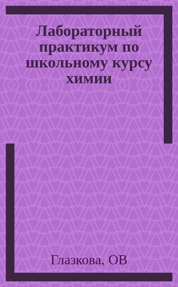 Лабораторный практикум по школьному курсу химии