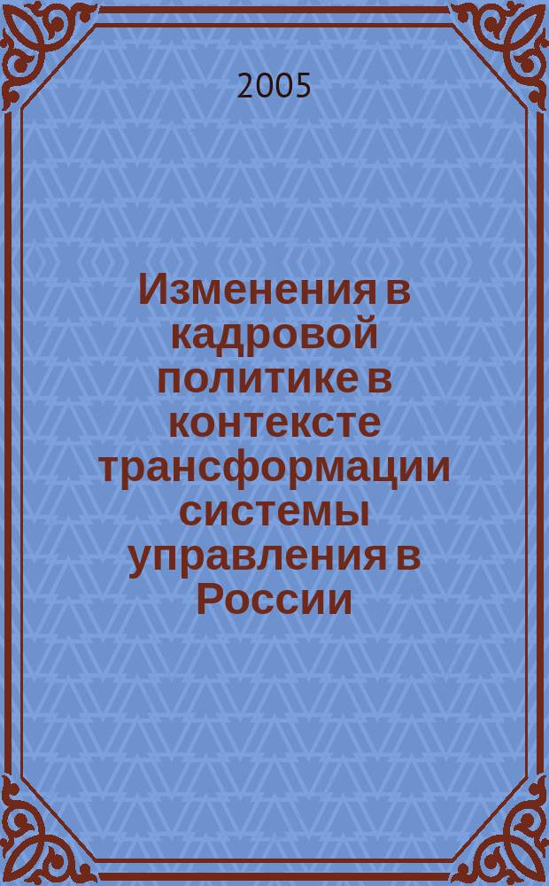 Изменения в кадровой политике в контексте трансформации системы управления в России : автореф. дис. на соиск. учен. степ. к.социол.н. : спец. 22.00.08