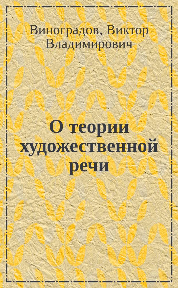 О теории художественной речи : учеб. пособие для студентов вузов, обучающихся по филол. спец
