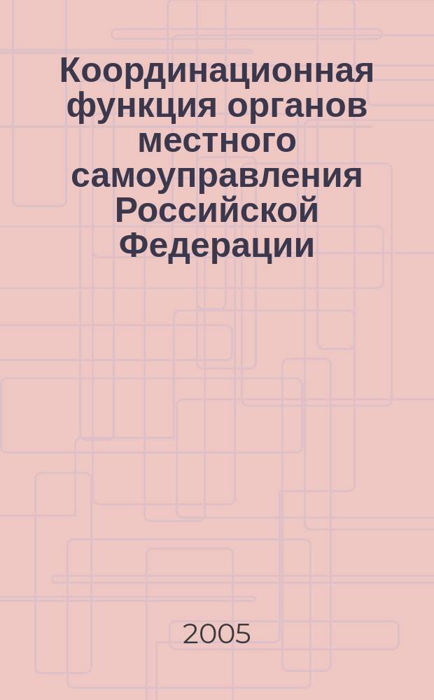 Координационная функция органов местного самоуправления Российской Федерации : автореф. дис. на соиск. учен. степ. к.ю.н. : спец. 12.00.02
