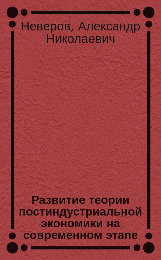 Развитие теории постиндустриальной экономики на современном этапе : автореф. дис. на соиск. учен. степ. к.э.н. : спец. 08.00.05