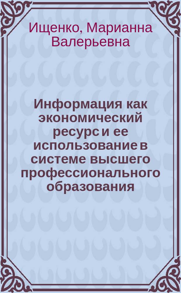 Информация как экономический ресурс и ее использование в системе высшего профессионального образования : автореф. дис. на соиск. учен. степ. к.э.н. : спец. 08.00.01