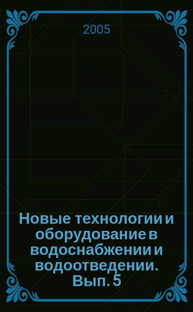 Новые технологии и оборудование в водоснабжении и водоотведении. Вып. 5 : Отечественное и зарубежное оборудование для водопроводно-канализационного хозяйства