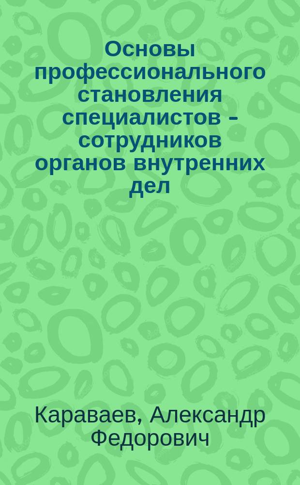 Основы профессионального становления специалистов - сотрудников органов внутренних дел