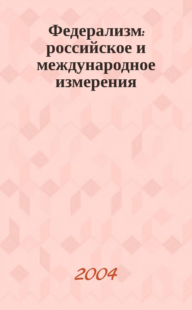 Федерализм: российское и международное измерения : (опыт сравнительного анализа)