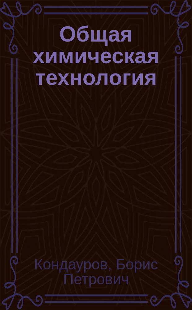 Общая химическая технология : учеб. пособие для студентов вузов, обучающихся по направлению подгот. 656100 "Технология и конструирование изделий легкой пром-сти" по спец. 281000 "Технология кожи и меха"