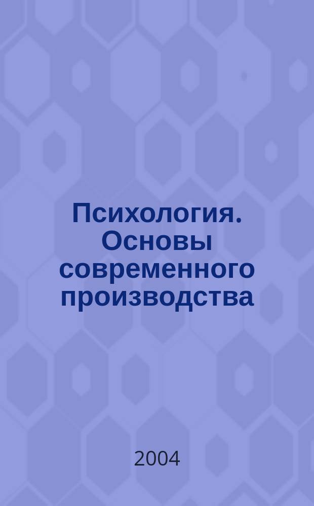 Психология. Основы современного производства : учебное пособие для студентов специальности 020400 всех форм обчения