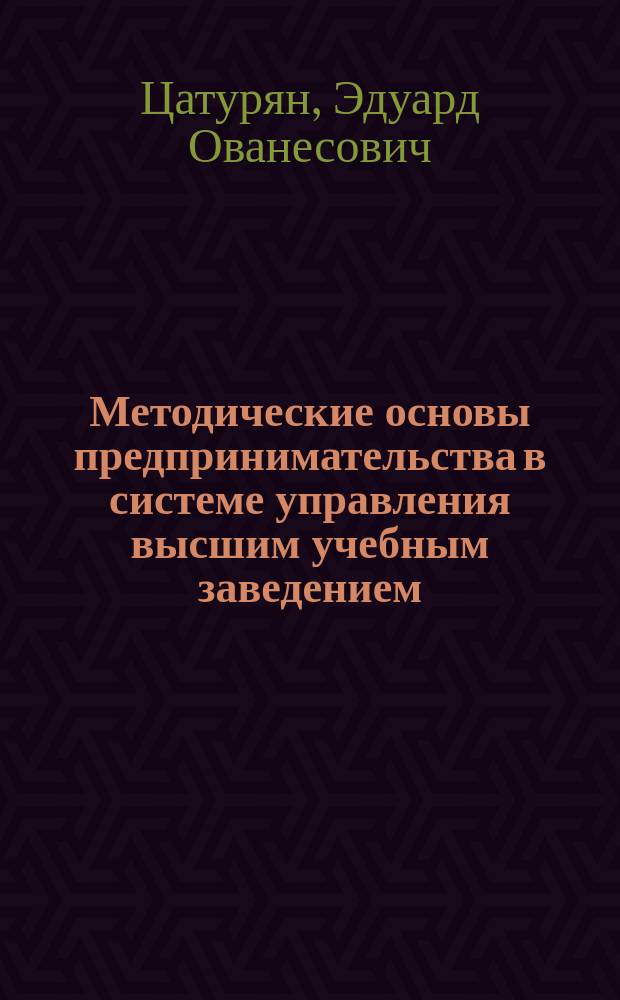 Методические основы предпринимательства в системе управления высшим учебным заведением : учебное пособие