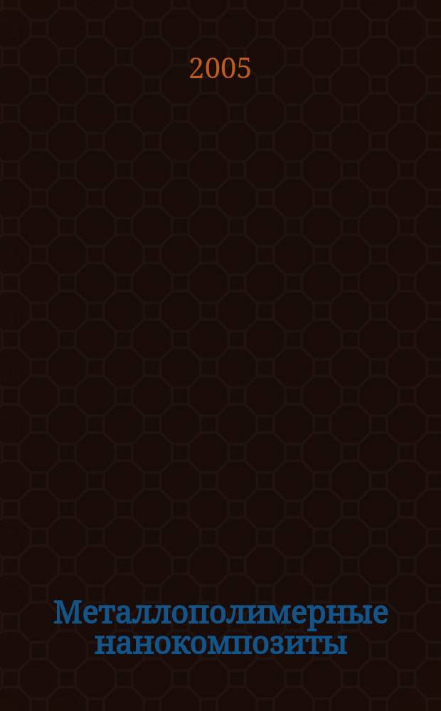 Металлополимерные нанокомпозиты = Metalpolymer nanocompositions : (получение, свойства, применение)