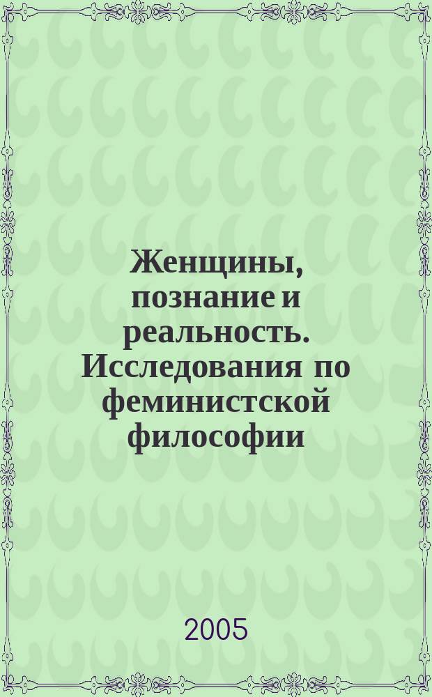 Женщины, познание и реальность. Исследования по феминистской философии : сборник