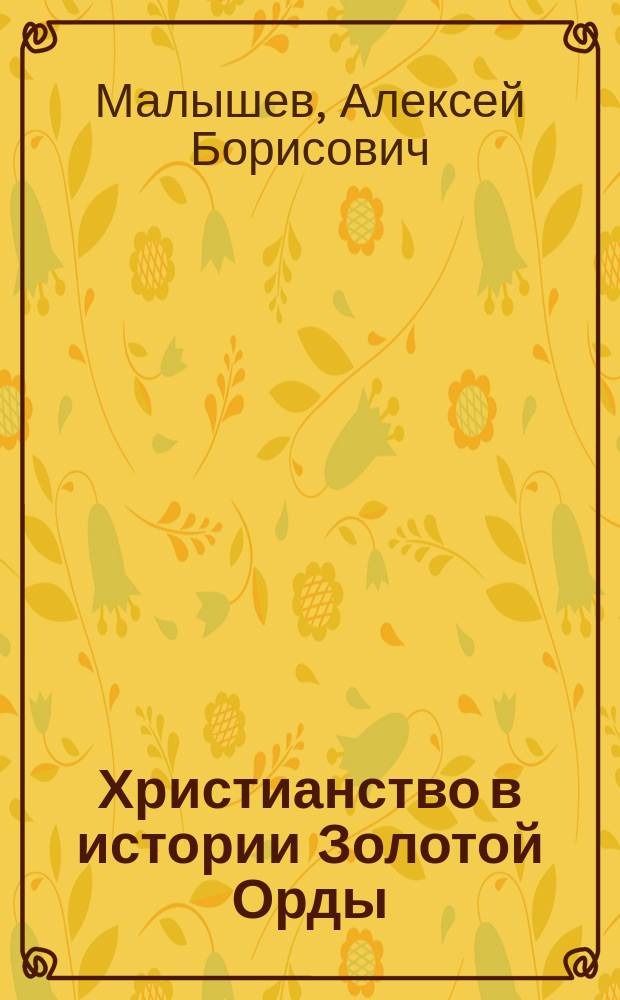 Христианство в истории Золотой Орды : автореф. дис. на соиск. учен. степ. к.ист.н. : спец. 07.00.02
