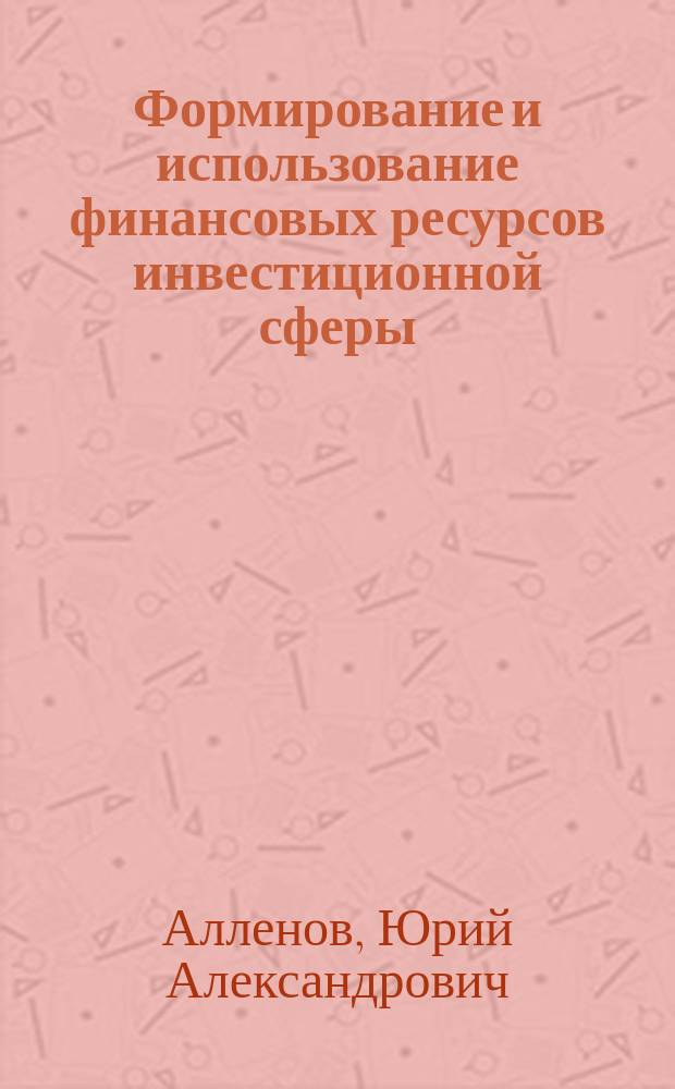 Формирование и использование финансовых ресурсов инвестиционной сферы : автореф. дис. на соиск. учен. степ. к.э.н. : спец. 08.00.10
