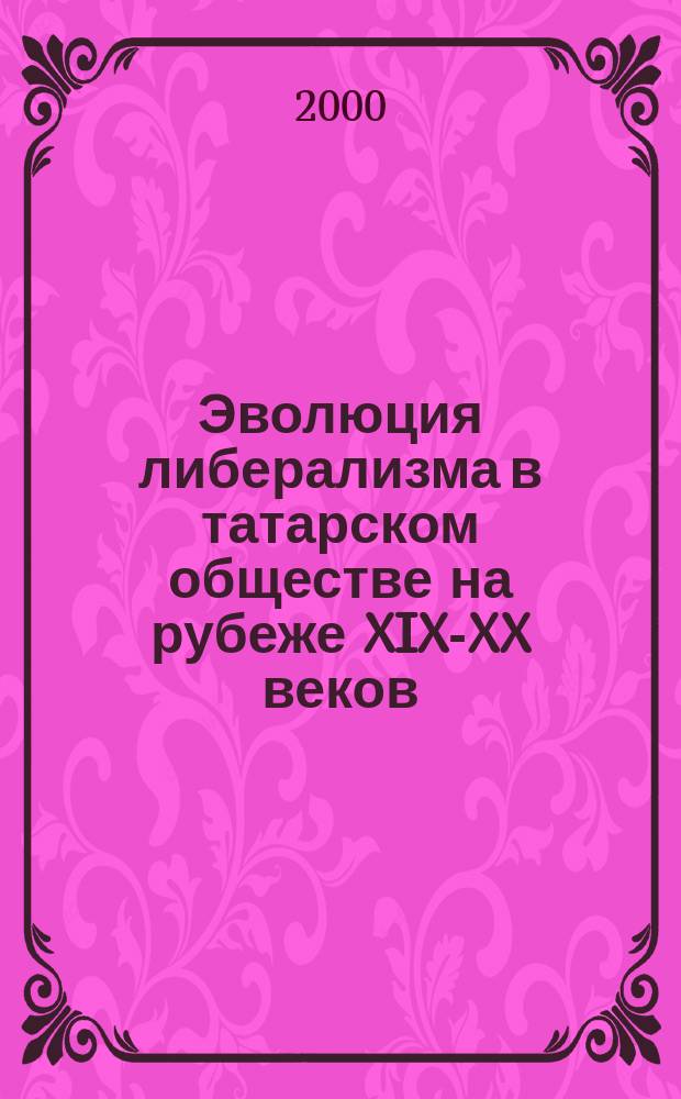 Эволюция либерализма в татарском обществе на рубеже XIX-XX веков : автореф. дис. на соиск. учен. степ. к.ист.н. : спец. 23.00.03