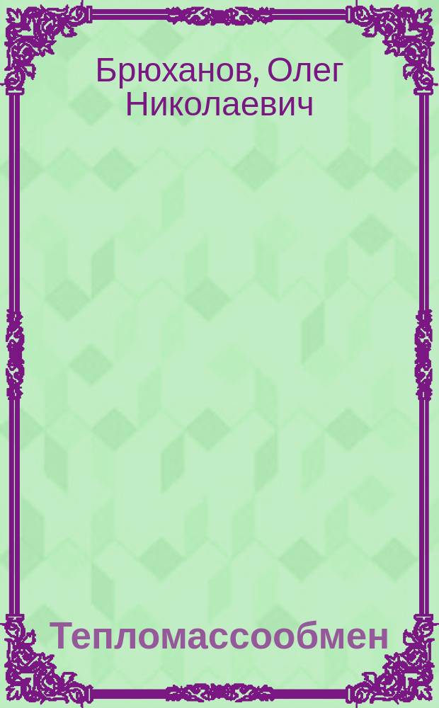 Тепломассообмен : учебное пособие для студентов высших учебных заведений, обучающихся по специальности "Теплогазоснабжение и вентиляция" направления подготовки дипломированных специалистов "Строительство"