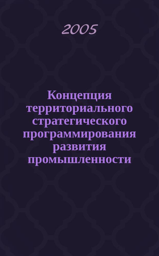 Концепция территориального стратегического программирования развития промышленности : автореф. дис. на соиск. учен. степ. д.э.н. : спец. 08.00.05