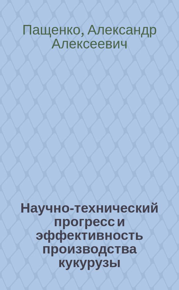 Научно-технический прогресс и эффективность производства кукурузы (по материалам Краснодарского края) : автореф. дис. на соиск. учен. степ. к.э.н. : спец. 08.00.05