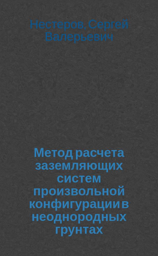 Метод расчета заземляющих систем произвольной конфигурации в неоднородных грунтах : автореф. дис. на соиск. учен. степ. к.т.н. : спец. 05.14.12