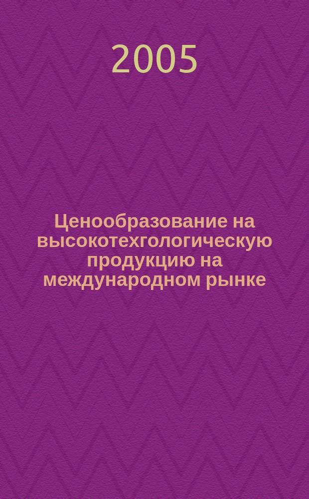 Ценообразование на высокотехгологическую продукцию на международном рынке : автореф. дис. на соиск. учен. степ. к.э.н. : спец. 08.00.05
