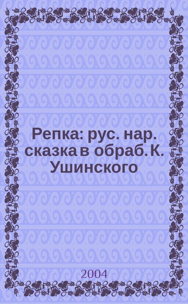 Репка : рус. нар. сказка в обраб. К. Ушинского : родителям для чтения вслух и показа детям